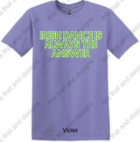 Load image into Gallery viewer, Irish dancing is always the answer
