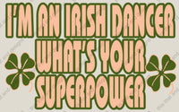 Load image into Gallery viewer, Irish dancing i’m an Irish dancer what’s your superpower
