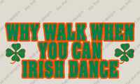 Load image into Gallery viewer, Irish dancing why walk when you can Irish dance

