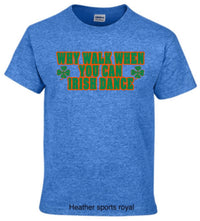 Load image into Gallery viewer, Irish dancing why walk when you can Irish dance
